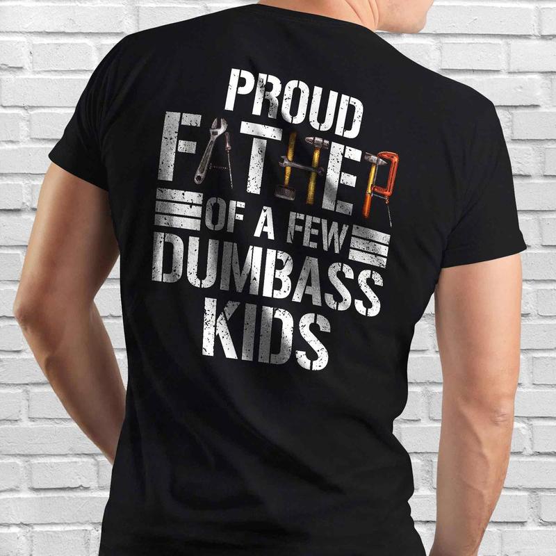 Proud Father Of a Few Dumbass Kids T-Shirt, Funny Shirt For Dad, Funny Graphic Printed Tee, Unisex Short Sleeve T-Shirts, Father's Day Gift, Dad Gift Cotton Fabric Tailored Fit