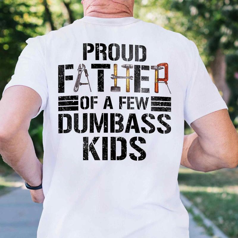 Proud Father Of a Few Dumbass Kids T-Shirt, Funny Shirt For Dad, Funny Graphic Printed Tee, Unisex Short Sleeve T-Shirts, Father's Day Gift, Dad Gift Cotton Fabric Tailored Fit