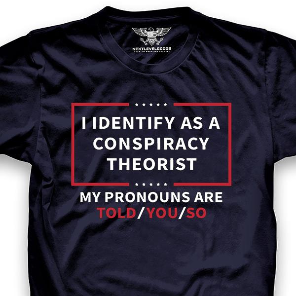 I identify as a conspiracy theorist Tshirt