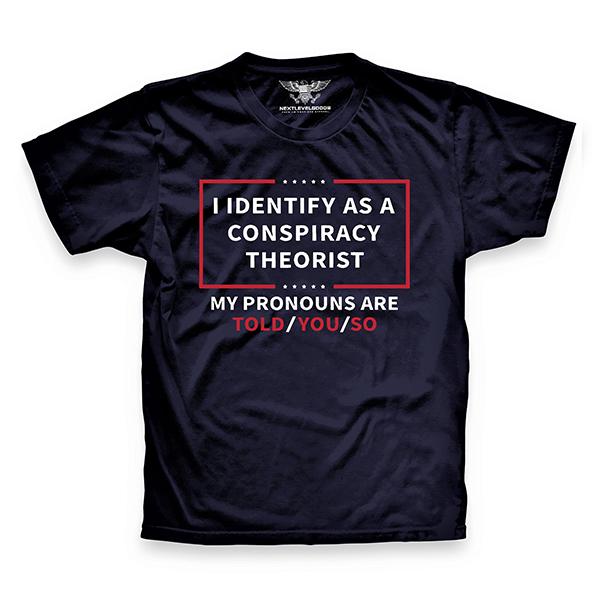 I identify as a conspiracy theorist Tshirt