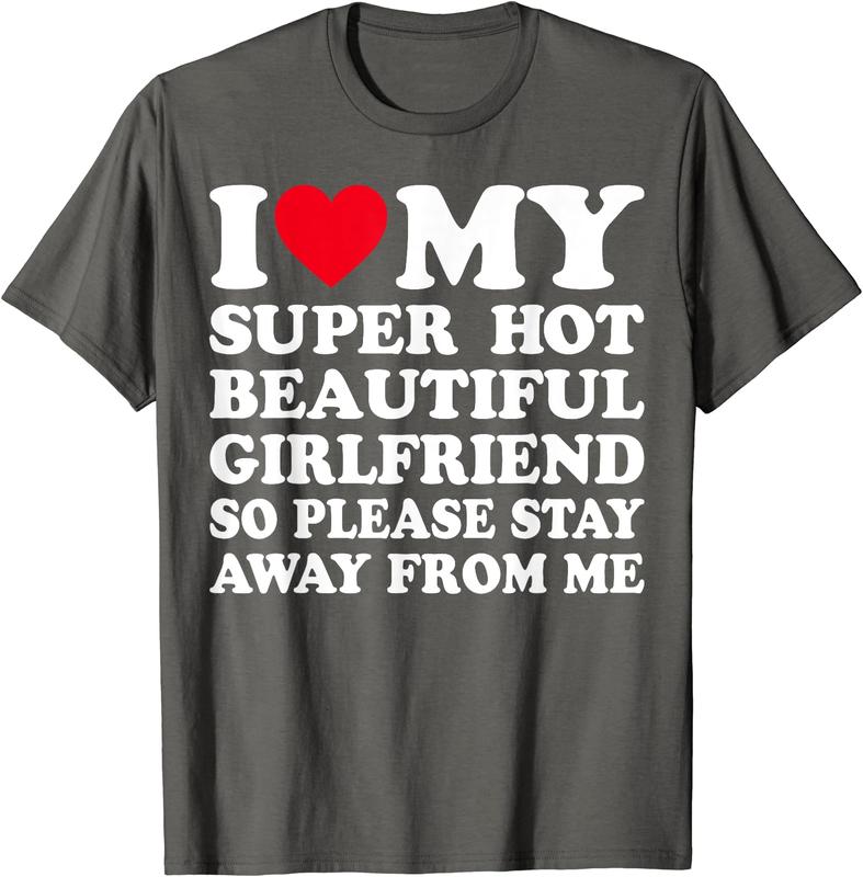 I Love My Super Hot Girlfriend So Please Stay Away From Me T-Shirt | Menswear Cotton, Short Sleeve, Size S-5XL