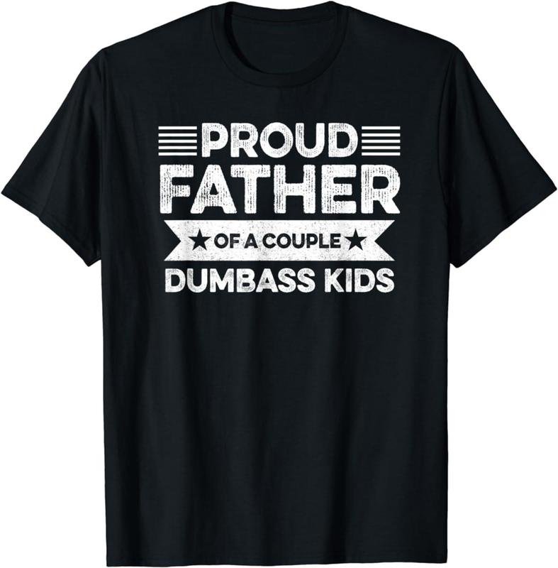 Proud Father Of A Couple Dumbass Kids - Funny Father's Day Vintage T Shirt Men Fashion Women - Father's Gift - Dad's gift