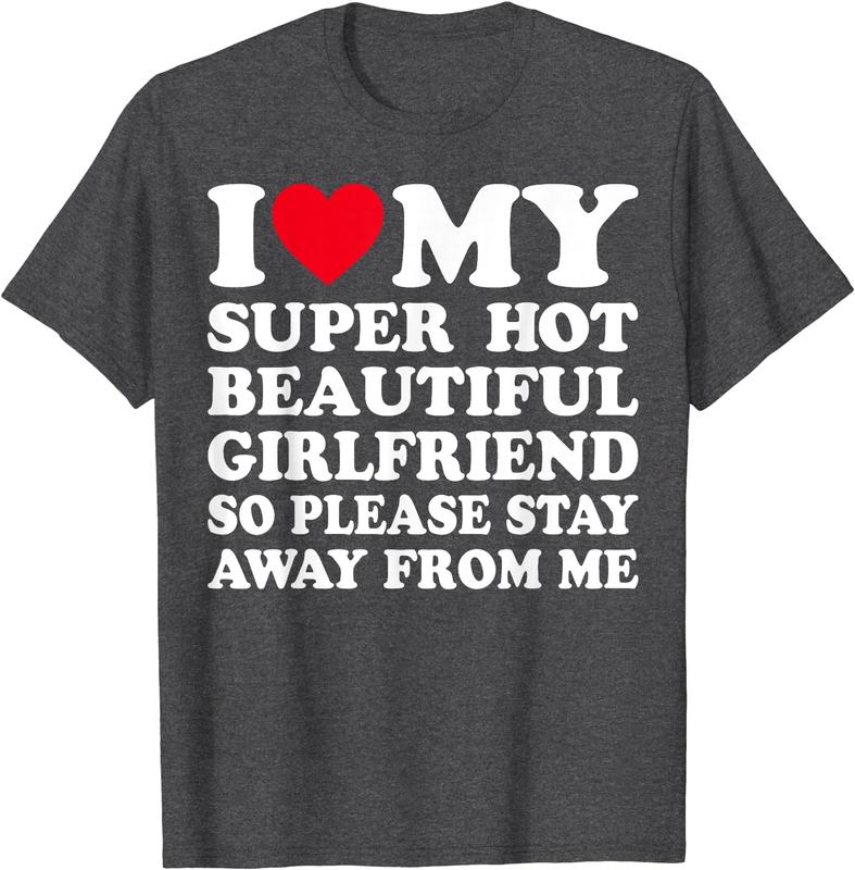 I Love My Super Hot Girlfriend So Please Stay Away From Me T-Shirt | Menswear Cotton, Short Sleeve, Size S-5XL