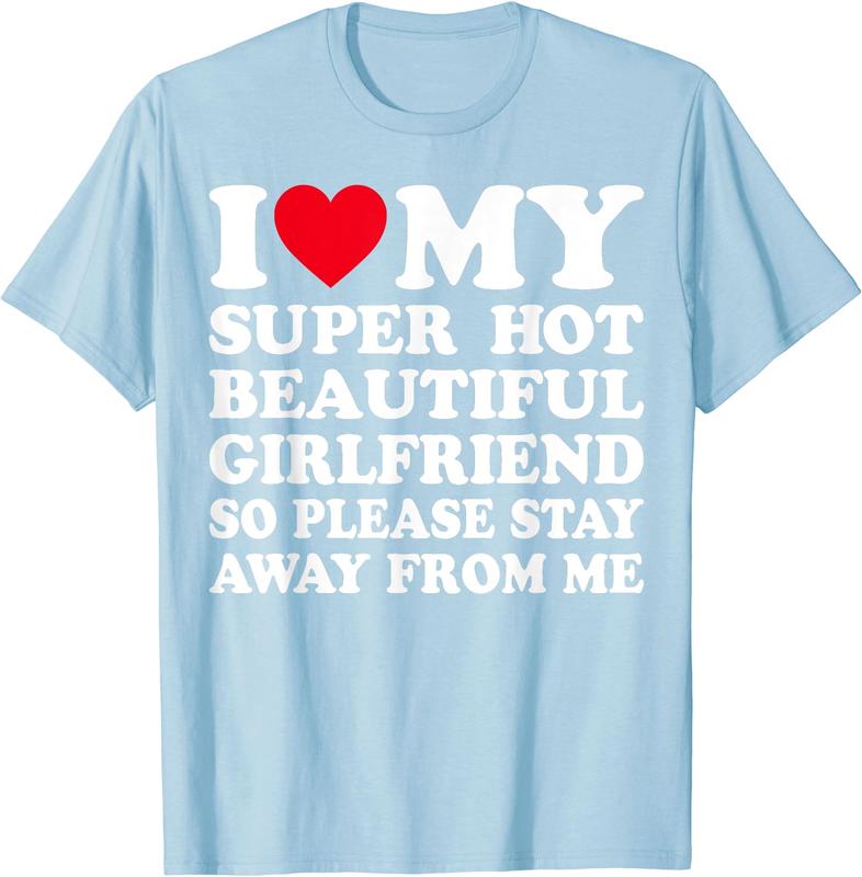 I Love My Super Hot Girlfriend So Please Stay Away From Me T-Shirt | Menswear Cotton, Short Sleeve, Size S-5XL