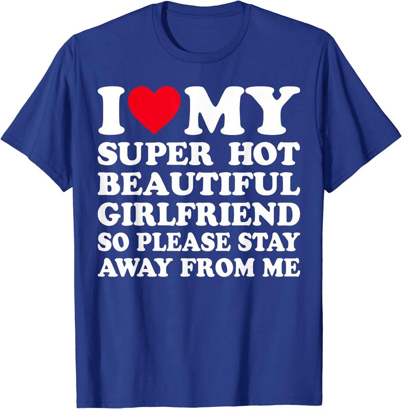 I Love My Super Hot Girlfriend So Please Stay Away From Me T-Shirt | Menswear Cotton, Short Sleeve, Size S-5XL