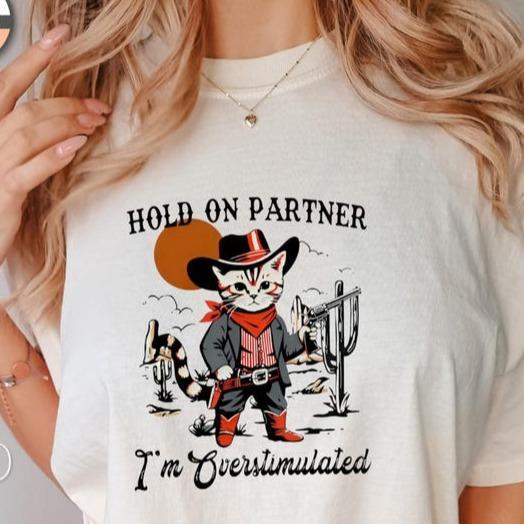 Overstimulated Shirt, Hold On Partner I'm Overstimulated Shirt, Cowboy Cat Shirt, Cat Meme Shirt, Comfort Colors 1717 Shirt Crewneck Cotton Shortsleeve