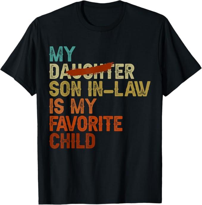 My Son In Law Is My Favorite Child Funny - Replaced Daughter T-Shirt, Gift For Women And Men, Classic Cotton Shirt, Full Colors, Full sizes